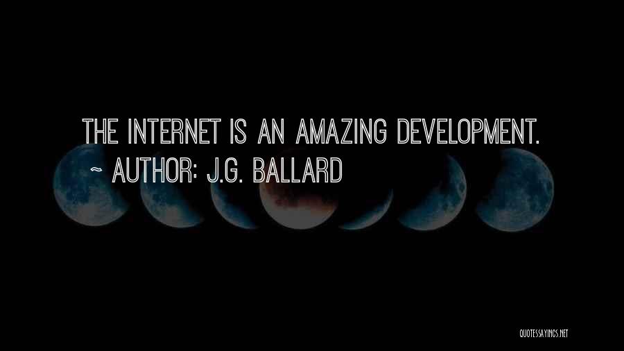 J.G. Ballard Quotes: The Internet Is An Amazing Development.