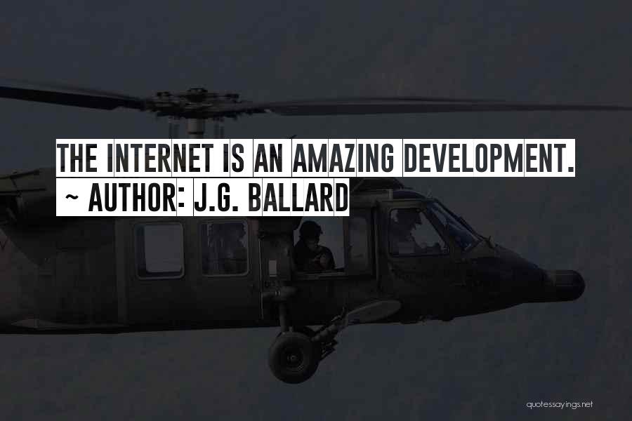 J.G. Ballard Quotes: The Internet Is An Amazing Development.
