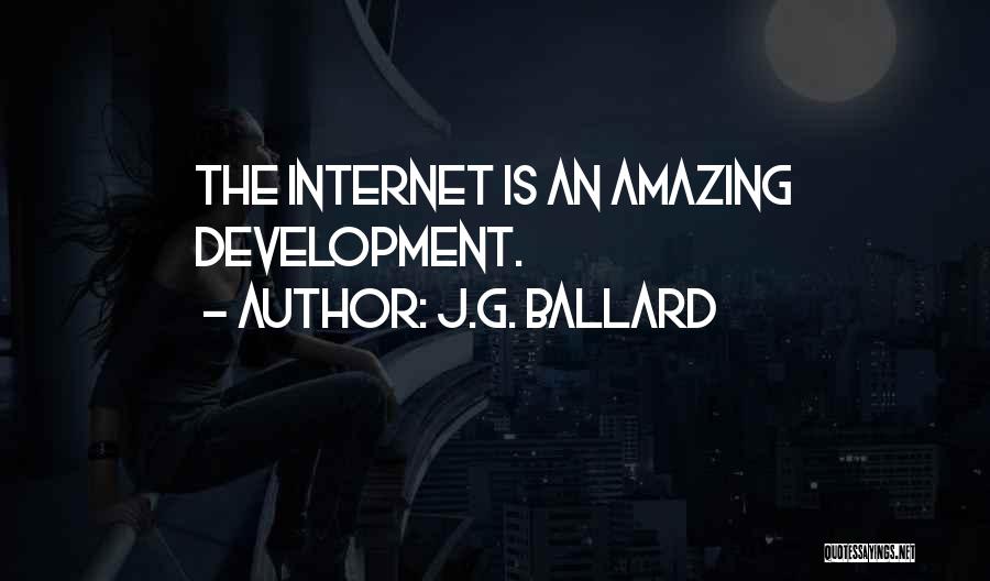 J.G. Ballard Quotes: The Internet Is An Amazing Development.