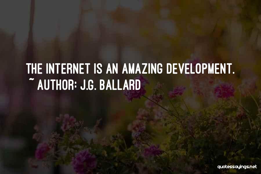 J.G. Ballard Quotes: The Internet Is An Amazing Development.