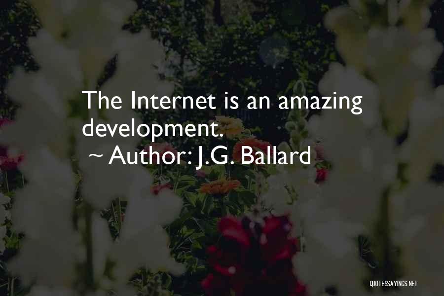 J.G. Ballard Quotes: The Internet Is An Amazing Development.