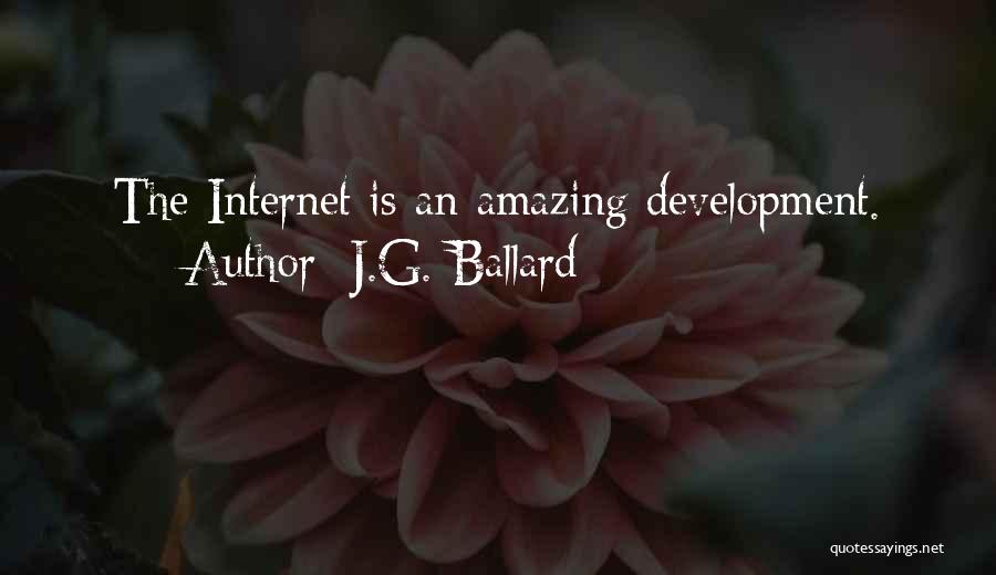 J.G. Ballard Quotes: The Internet Is An Amazing Development.