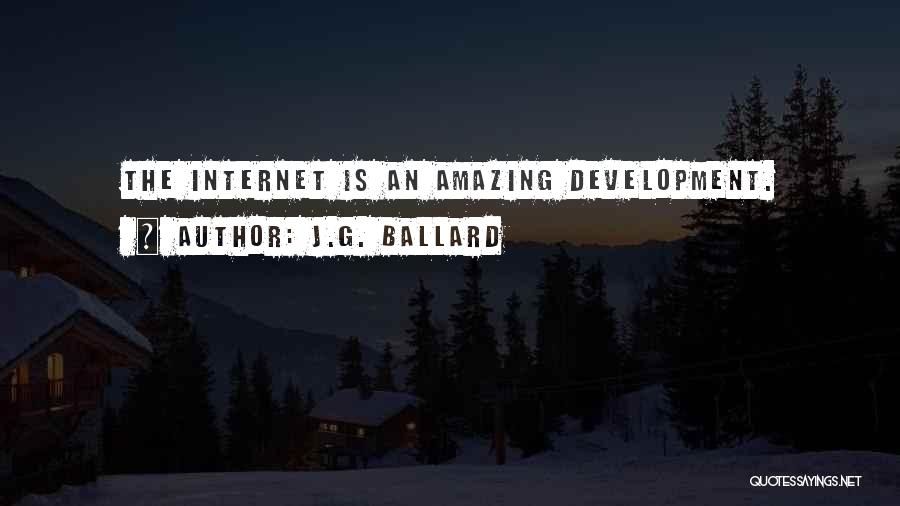 J.G. Ballard Quotes: The Internet Is An Amazing Development.