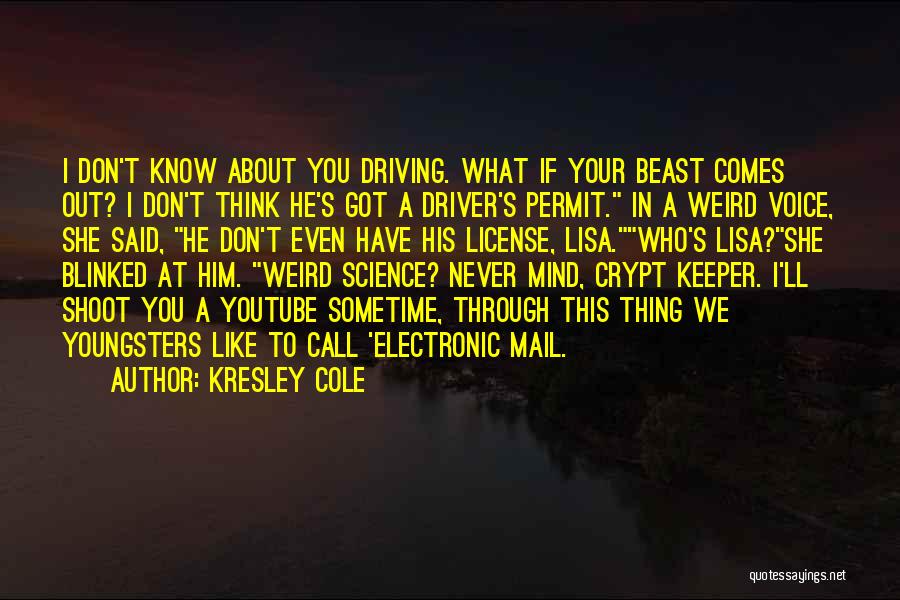 Kresley Cole Quotes: I Don't Know About You Driving. What If Your Beast Comes Out? I Don't Think He's Got A Driver's Permit.