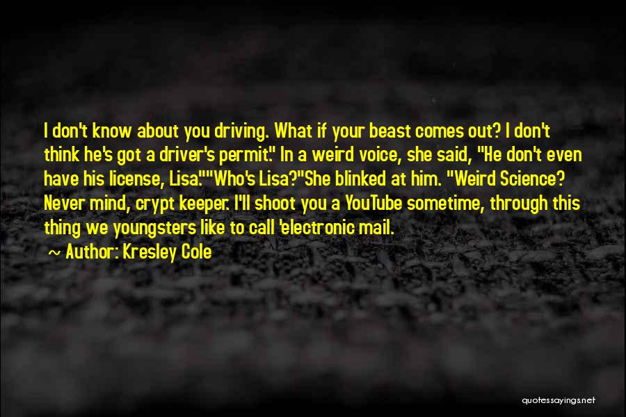 Kresley Cole Quotes: I Don't Know About You Driving. What If Your Beast Comes Out? I Don't Think He's Got A Driver's Permit.