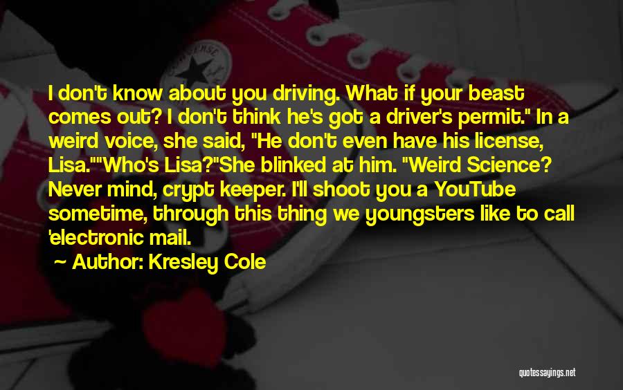 Kresley Cole Quotes: I Don't Know About You Driving. What If Your Beast Comes Out? I Don't Think He's Got A Driver's Permit.