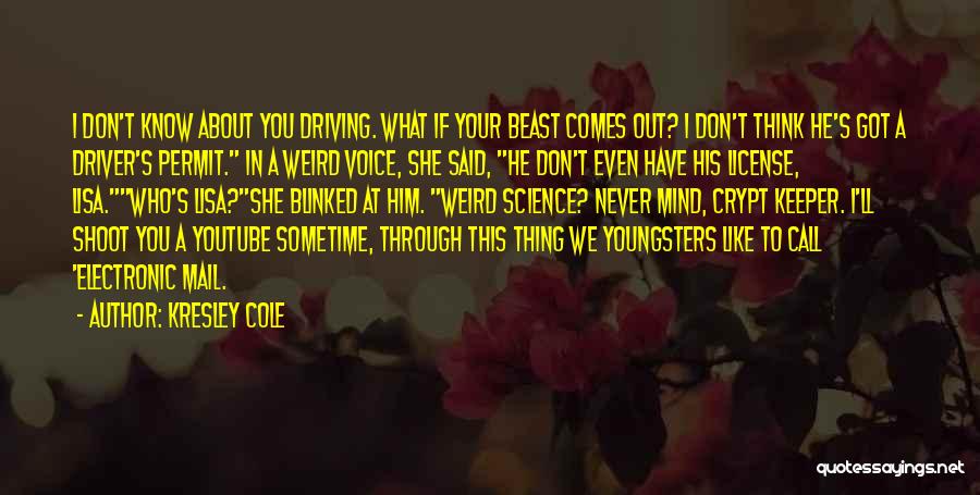 Kresley Cole Quotes: I Don't Know About You Driving. What If Your Beast Comes Out? I Don't Think He's Got A Driver's Permit.