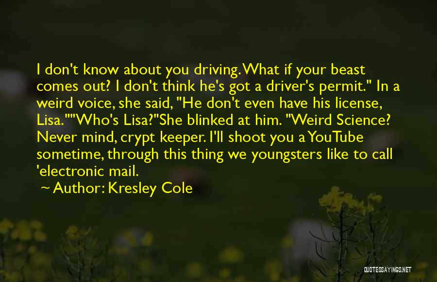 Kresley Cole Quotes: I Don't Know About You Driving. What If Your Beast Comes Out? I Don't Think He's Got A Driver's Permit.