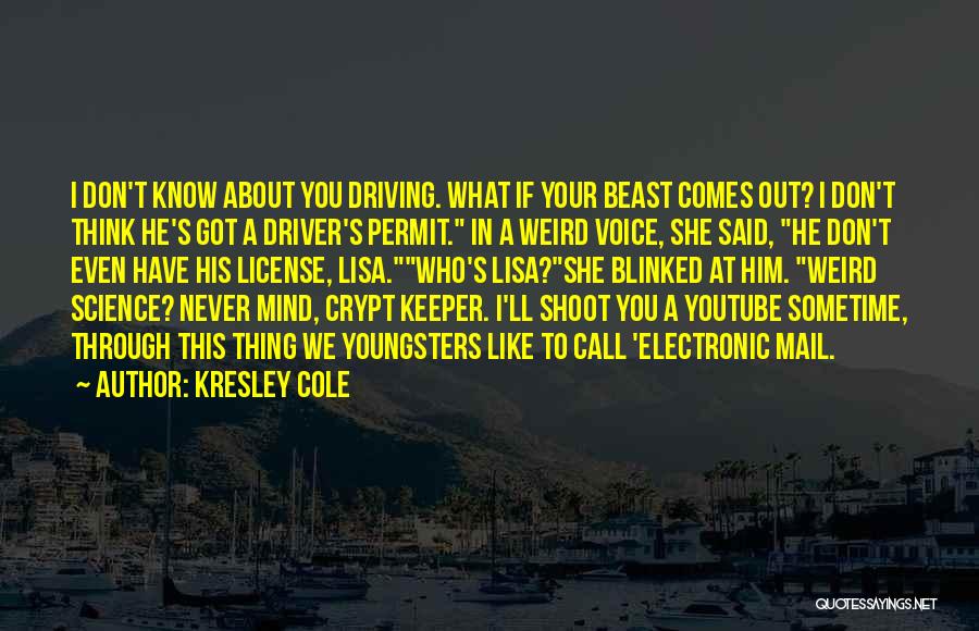 Kresley Cole Quotes: I Don't Know About You Driving. What If Your Beast Comes Out? I Don't Think He's Got A Driver's Permit.