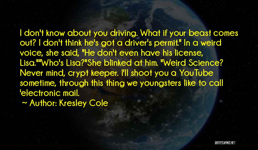 Kresley Cole Quotes: I Don't Know About You Driving. What If Your Beast Comes Out? I Don't Think He's Got A Driver's Permit.