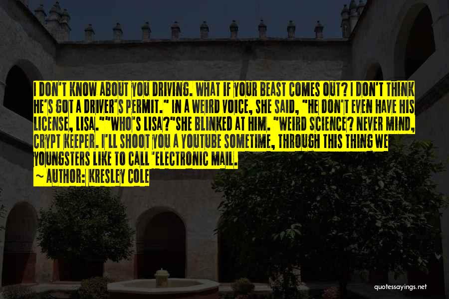 Kresley Cole Quotes: I Don't Know About You Driving. What If Your Beast Comes Out? I Don't Think He's Got A Driver's Permit.