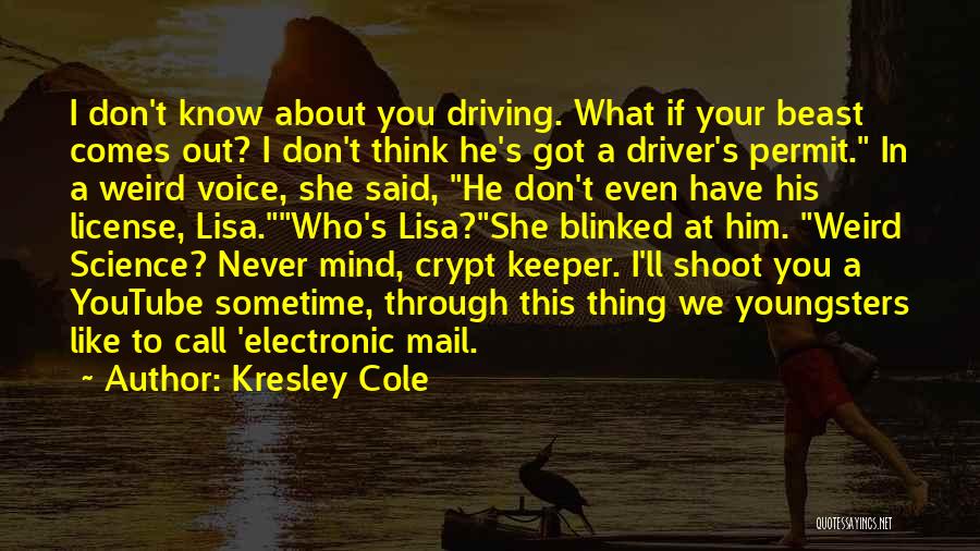 Kresley Cole Quotes: I Don't Know About You Driving. What If Your Beast Comes Out? I Don't Think He's Got A Driver's Permit.