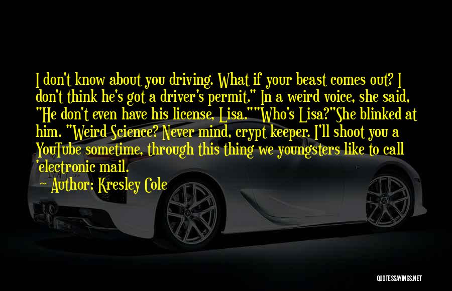 Kresley Cole Quotes: I Don't Know About You Driving. What If Your Beast Comes Out? I Don't Think He's Got A Driver's Permit.