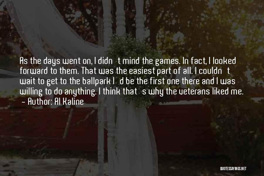 Al Kaline Quotes: As The Days Went On, I Didn't Mind The Games. In Fact, I Looked Forward To Them. That Was The