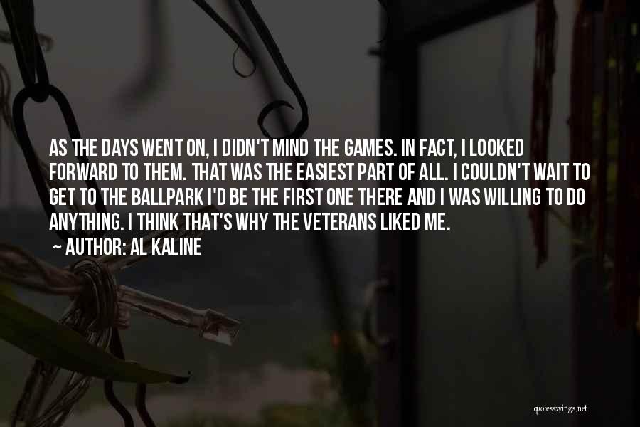 Al Kaline Quotes: As The Days Went On, I Didn't Mind The Games. In Fact, I Looked Forward To Them. That Was The
