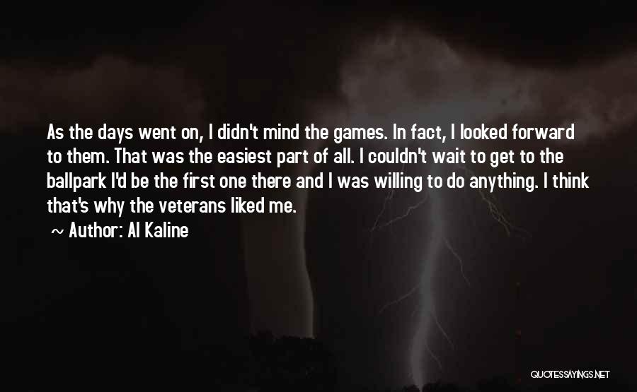 Al Kaline Quotes: As The Days Went On, I Didn't Mind The Games. In Fact, I Looked Forward To Them. That Was The