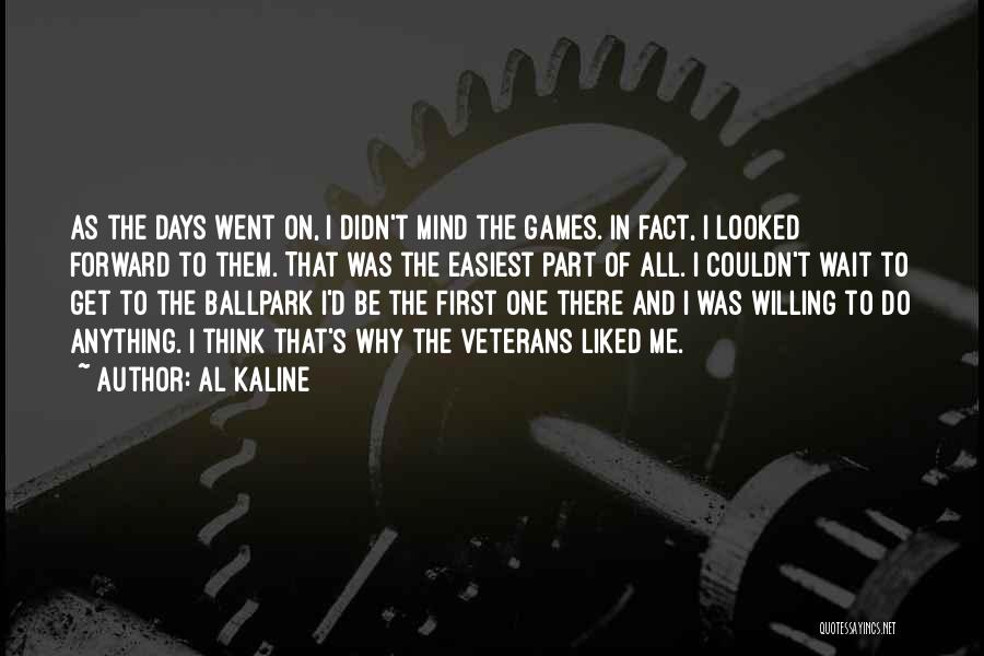 Al Kaline Quotes: As The Days Went On, I Didn't Mind The Games. In Fact, I Looked Forward To Them. That Was The