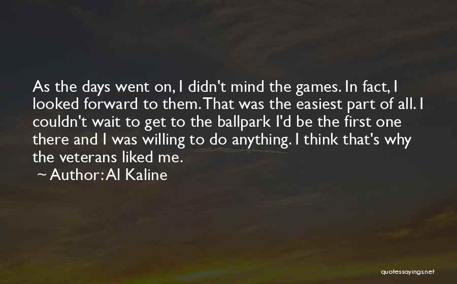 Al Kaline Quotes: As The Days Went On, I Didn't Mind The Games. In Fact, I Looked Forward To Them. That Was The