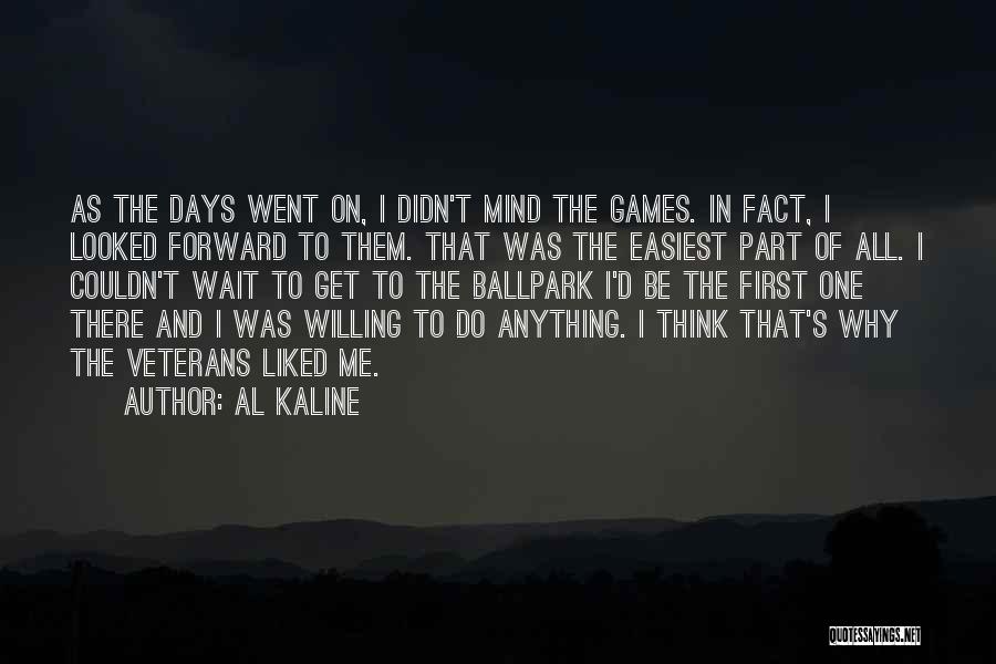 Al Kaline Quotes: As The Days Went On, I Didn't Mind The Games. In Fact, I Looked Forward To Them. That Was The