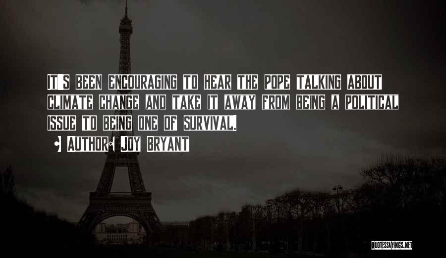 Joy Bryant Quotes: It's Been Encouraging To Hear The Pope Talking About Climate Change And Take It Away From Being A Political Issue