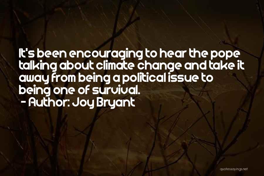 Joy Bryant Quotes: It's Been Encouraging To Hear The Pope Talking About Climate Change And Take It Away From Being A Political Issue