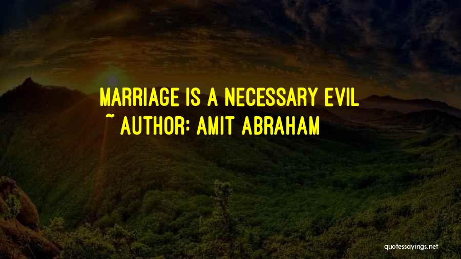 Amit Abraham Quotes: Marriage Is A Necessary Evil