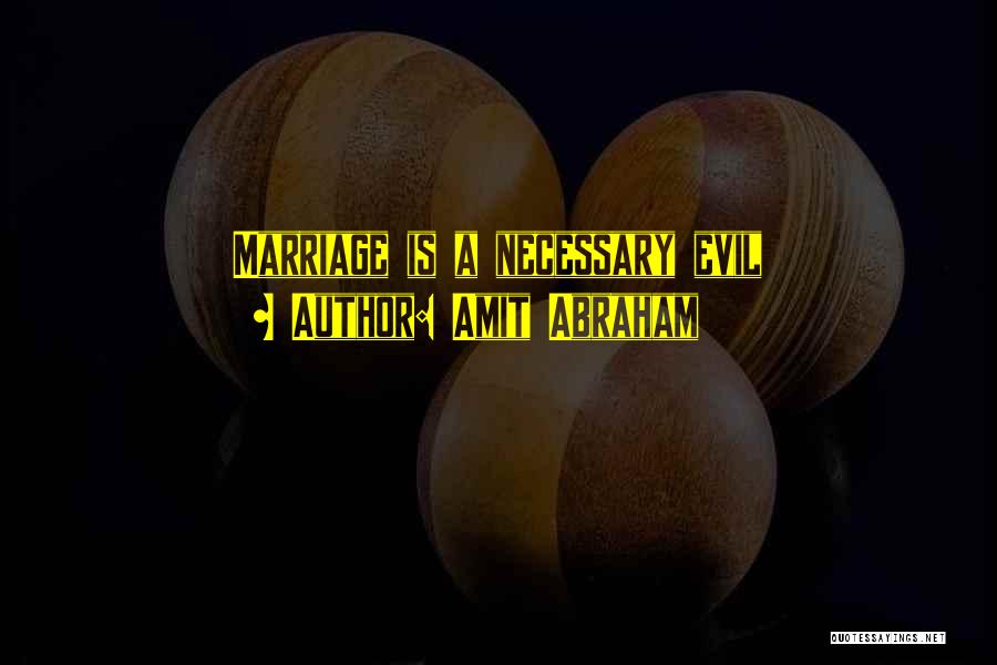 Amit Abraham Quotes: Marriage Is A Necessary Evil