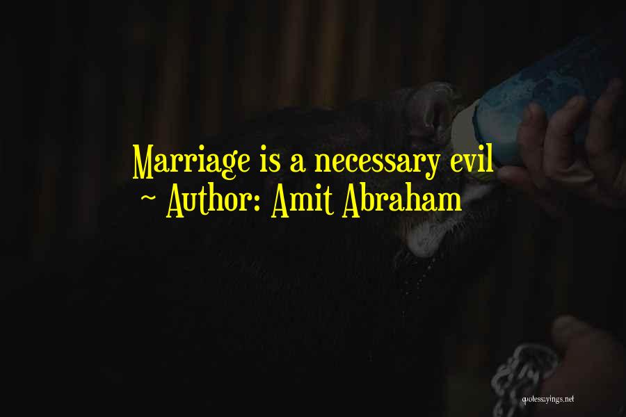 Amit Abraham Quotes: Marriage Is A Necessary Evil