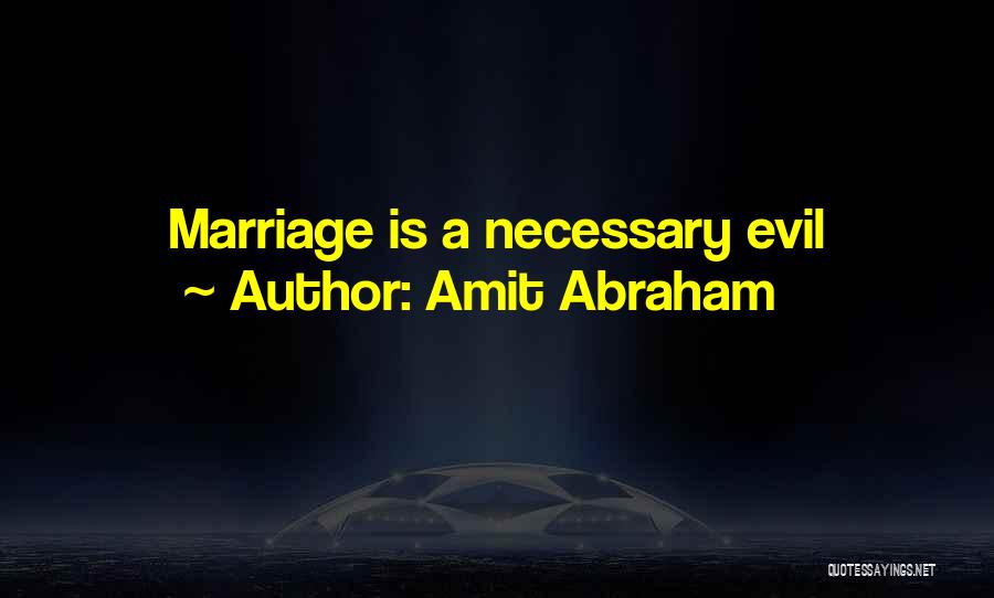 Amit Abraham Quotes: Marriage Is A Necessary Evil