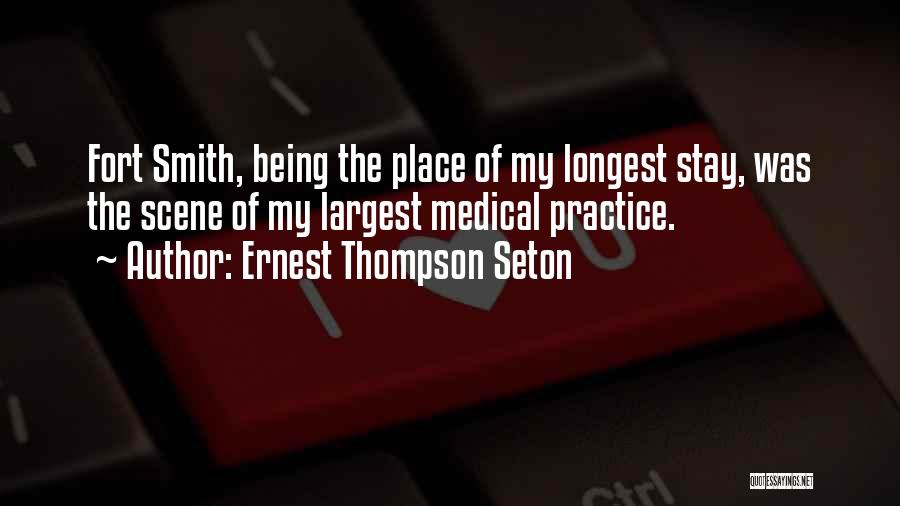 Ernest Thompson Seton Quotes: Fort Smith, Being The Place Of My Longest Stay, Was The Scene Of My Largest Medical Practice.
