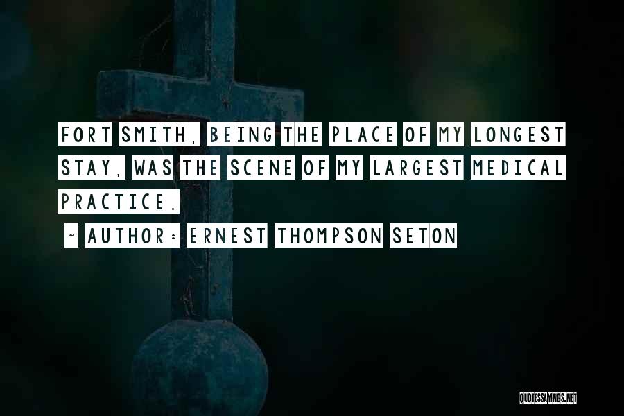 Ernest Thompson Seton Quotes: Fort Smith, Being The Place Of My Longest Stay, Was The Scene Of My Largest Medical Practice.