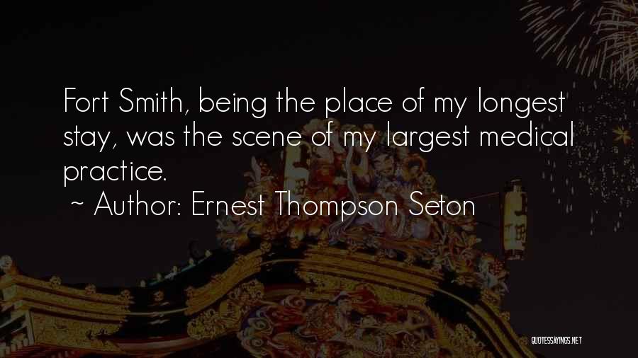 Ernest Thompson Seton Quotes: Fort Smith, Being The Place Of My Longest Stay, Was The Scene Of My Largest Medical Practice.