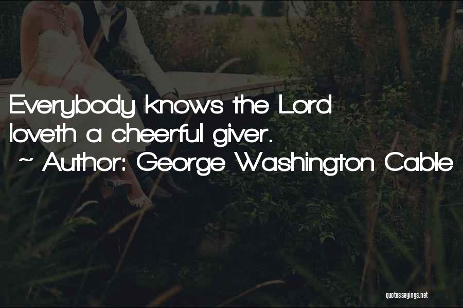 George Washington Cable Quotes: Everybody Knows The Lord Loveth A Cheerful Giver.