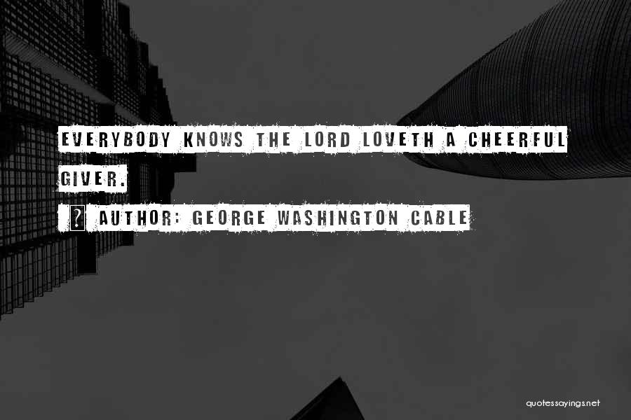 George Washington Cable Quotes: Everybody Knows The Lord Loveth A Cheerful Giver.