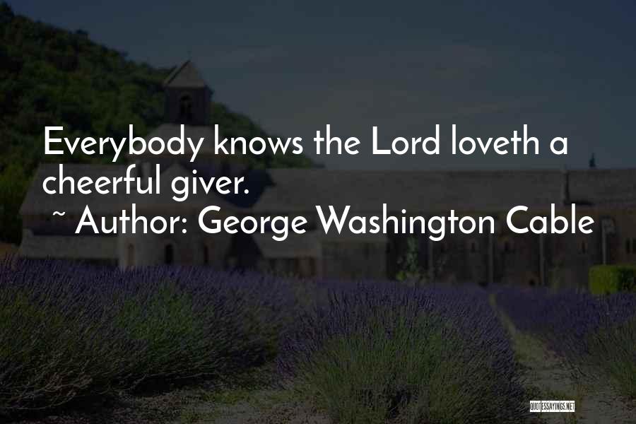 George Washington Cable Quotes: Everybody Knows The Lord Loveth A Cheerful Giver.