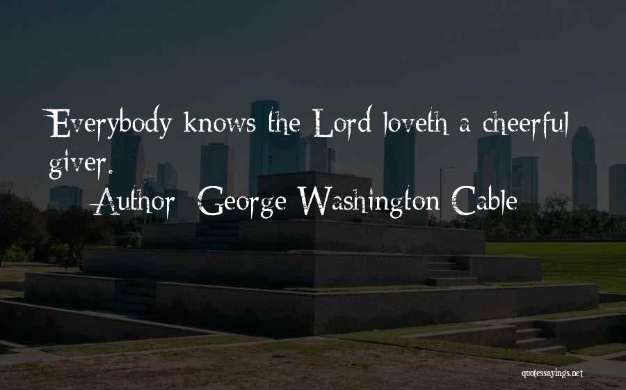 George Washington Cable Quotes: Everybody Knows The Lord Loveth A Cheerful Giver.