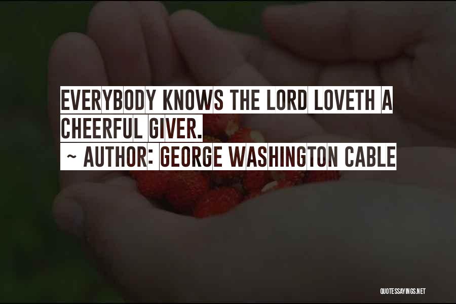 George Washington Cable Quotes: Everybody Knows The Lord Loveth A Cheerful Giver.