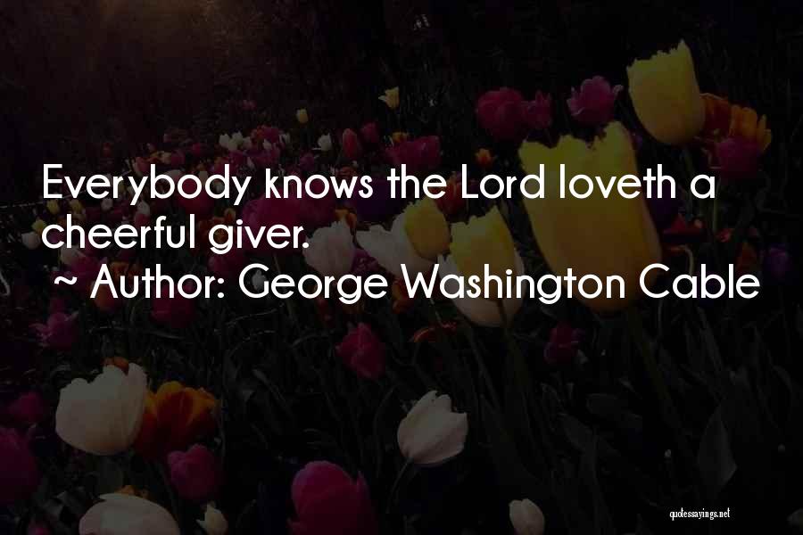 George Washington Cable Quotes: Everybody Knows The Lord Loveth A Cheerful Giver.