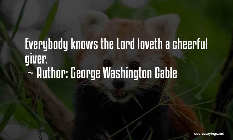 George Washington Cable Quotes: Everybody Knows The Lord Loveth A Cheerful Giver.