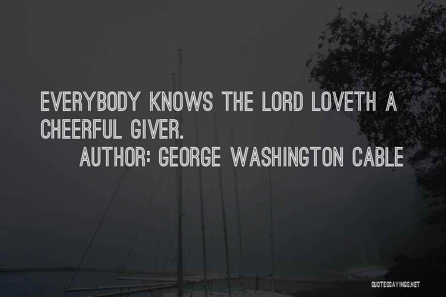 George Washington Cable Quotes: Everybody Knows The Lord Loveth A Cheerful Giver.