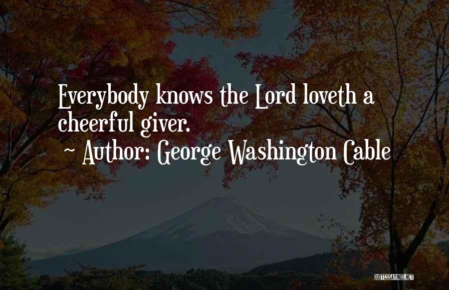 George Washington Cable Quotes: Everybody Knows The Lord Loveth A Cheerful Giver.