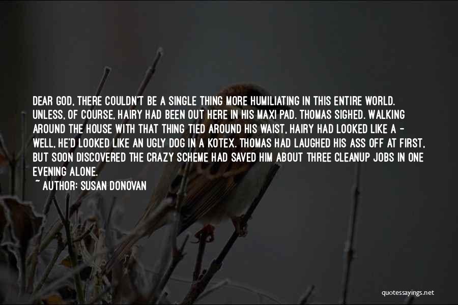 Susan Donovan Quotes: Dear God, There Couldn't Be A Single Thing More Humiliating In This Entire World. Unless, Of Course, Hairy Had Been