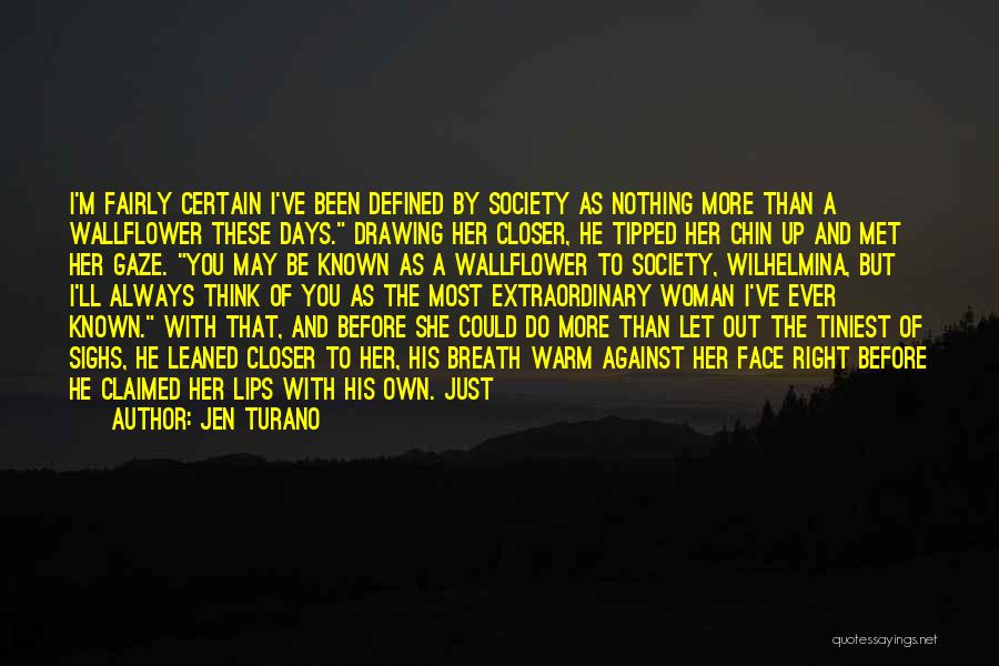 Jen Turano Quotes: I'm Fairly Certain I've Been Defined By Society As Nothing More Than A Wallflower These Days. Drawing Her Closer, He