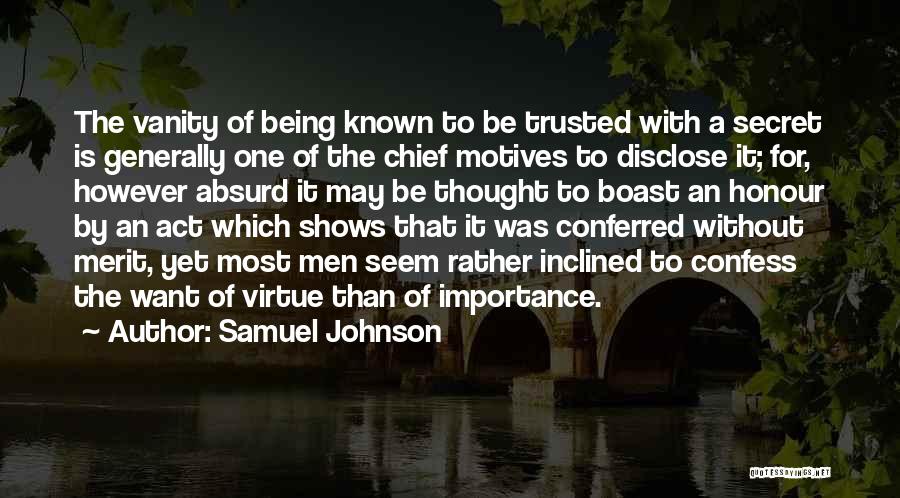 Samuel Johnson Quotes: The Vanity Of Being Known To Be Trusted With A Secret Is Generally One Of The Chief Motives To Disclose