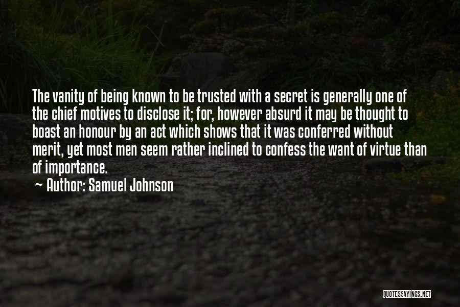 Samuel Johnson Quotes: The Vanity Of Being Known To Be Trusted With A Secret Is Generally One Of The Chief Motives To Disclose