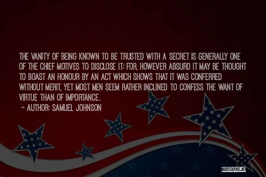 Samuel Johnson Quotes: The Vanity Of Being Known To Be Trusted With A Secret Is Generally One Of The Chief Motives To Disclose