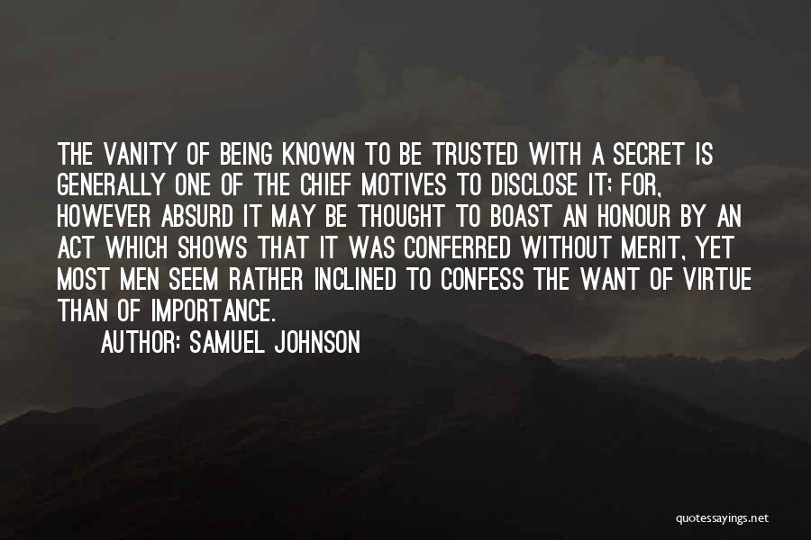 Samuel Johnson Quotes: The Vanity Of Being Known To Be Trusted With A Secret Is Generally One Of The Chief Motives To Disclose