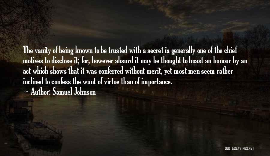 Samuel Johnson Quotes: The Vanity Of Being Known To Be Trusted With A Secret Is Generally One Of The Chief Motives To Disclose