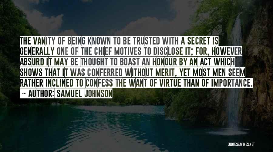 Samuel Johnson Quotes: The Vanity Of Being Known To Be Trusted With A Secret Is Generally One Of The Chief Motives To Disclose