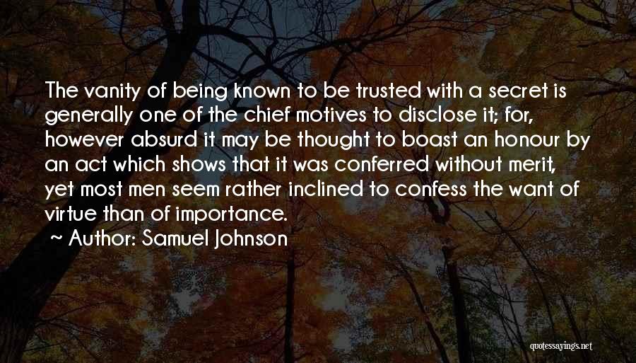 Samuel Johnson Quotes: The Vanity Of Being Known To Be Trusted With A Secret Is Generally One Of The Chief Motives To Disclose